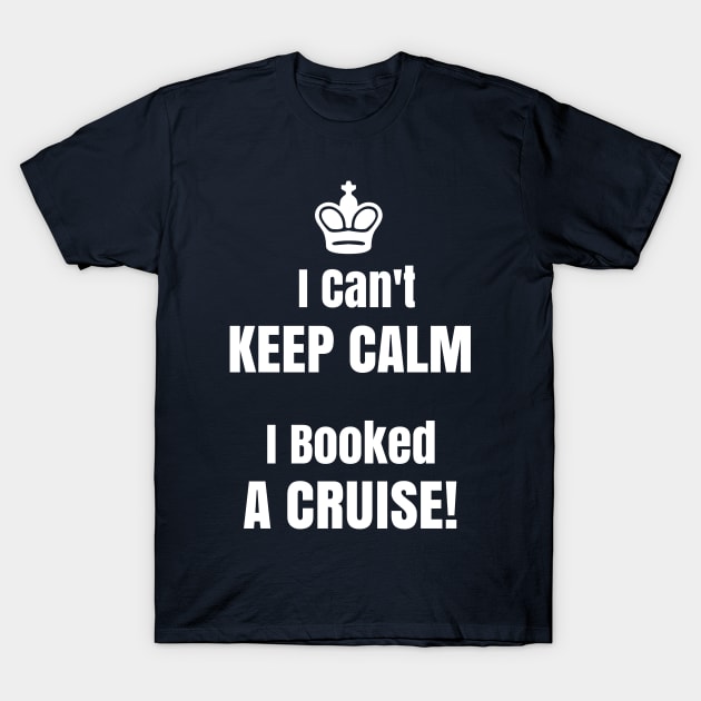 Funny Cant Keep Calm I Booked A Cruise T Shirt With Crown T-Shirt by kdspecialties